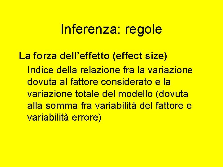 Inferenza: regole La forza dell’effetto (effect size) Indice della relazione fra la variazione dovuta