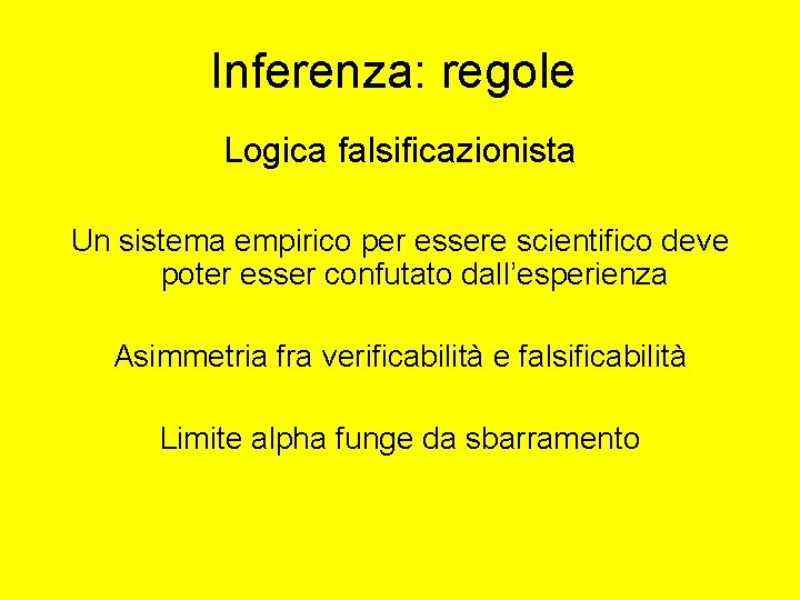 Inferenza: regole Logica falsificazionista Un sistema empirico per essere scientifico deve poter esser confutato