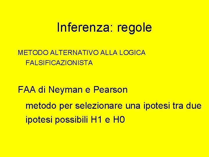 Inferenza: regole METODO ALTERNATIVO ALLA LOGICA FALSIFICAZIONISTA FAA di Neyman e Pearson metodo per