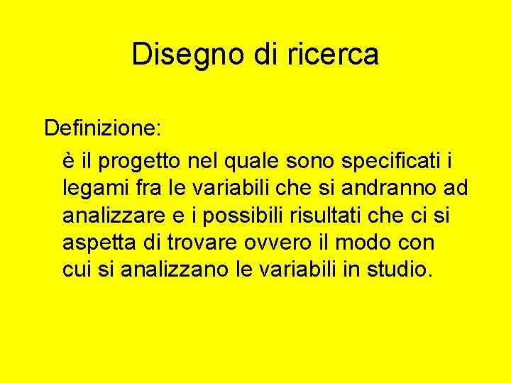 Disegno di ricerca Definizione: è il progetto nel quale sono specificati i legami fra