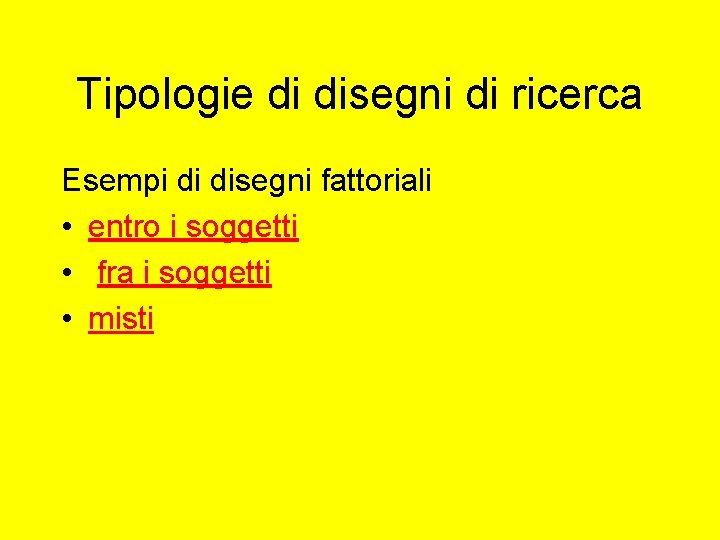 Tipologie di disegni di ricerca Esempi di disegni fattoriali • entro i soggetti •