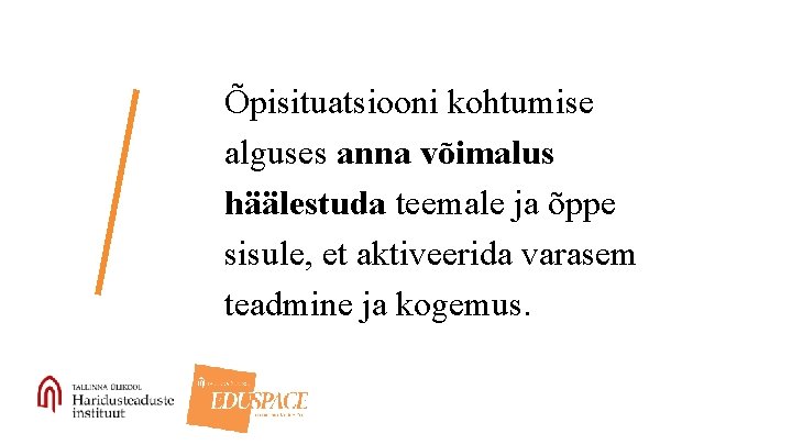 Õpisituatsiooni kohtumise alguses anna võimalus häälestuda teemale ja õppe sisule, et aktiveerida varasem teadmine