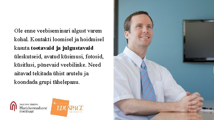 Ole enne veebiseminari algust varem kohal. Kontakti loomisel ja hoidmisel kasuta toetavaid ja julgustavaid