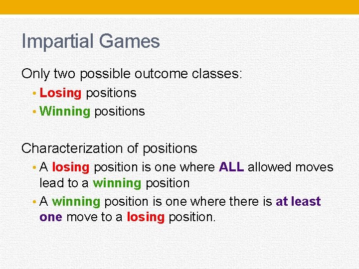 Impartial Games Only two possible outcome classes: • Losing positions • Winning positions Characterization