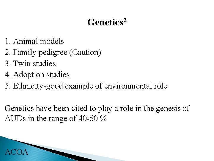 Genetics 2 1. Animal models 2. Family pedigree (Caution) 3. Twin studies 4. Adoption