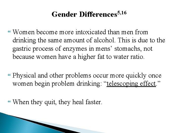 Gender Differences 5, 16 Women become more intoxicated than men from drinking the same