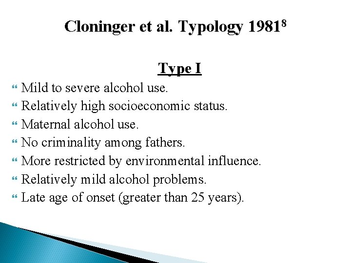 Cloninger et al. Typology 19818 Type I Mild to severe alcohol use. Relatively high