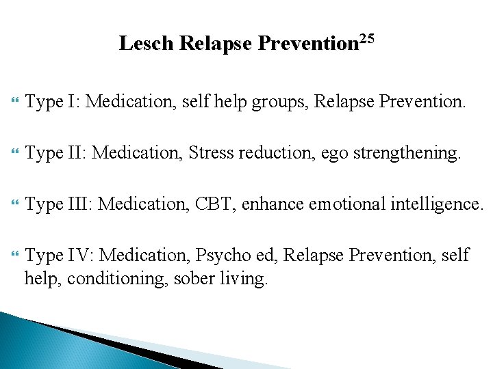 Lesch Relapse Prevention 25 Type I: Medication, self help groups, Relapse Prevention. Type II: