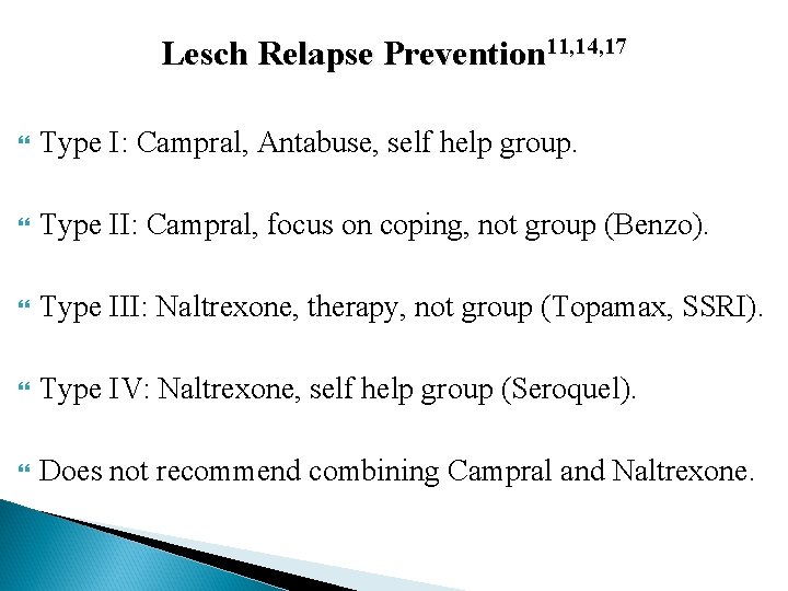 Lesch Relapse Prevention 11, 14, 17 Type I: Campral, Antabuse, self help group. Type