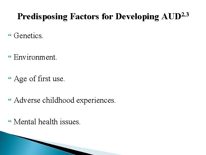 Predisposing Factors for Developing AUD 2, 3 Genetics. Environment. Age of first use. Adverse