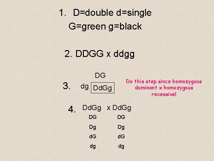 1. D=double d=single G=green g=black 2. DDGG x ddgg DG 3. 4. Do this