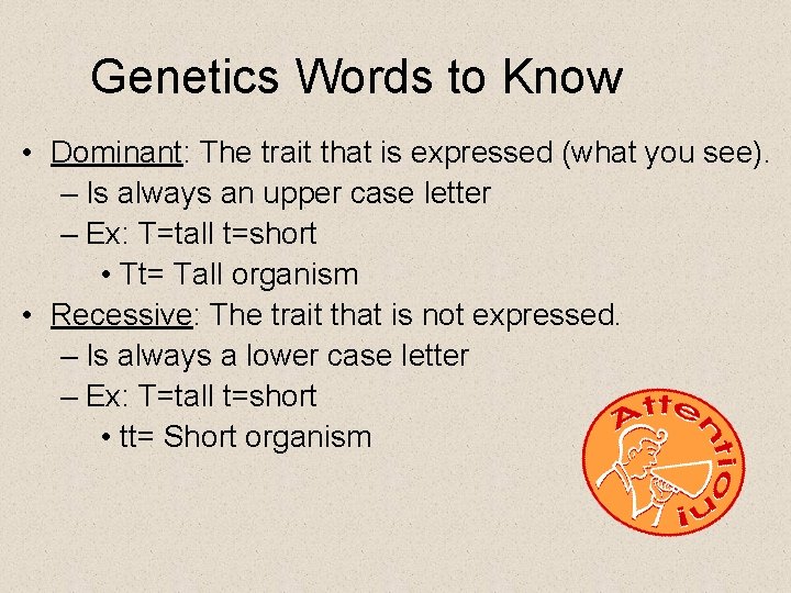 Genetics Words to Know • Dominant: The trait that is expressed (what you see).