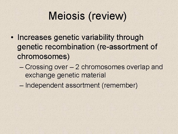 Meiosis (review) • Increases genetic variability through genetic recombination (re-assortment of chromosomes) – Crossing