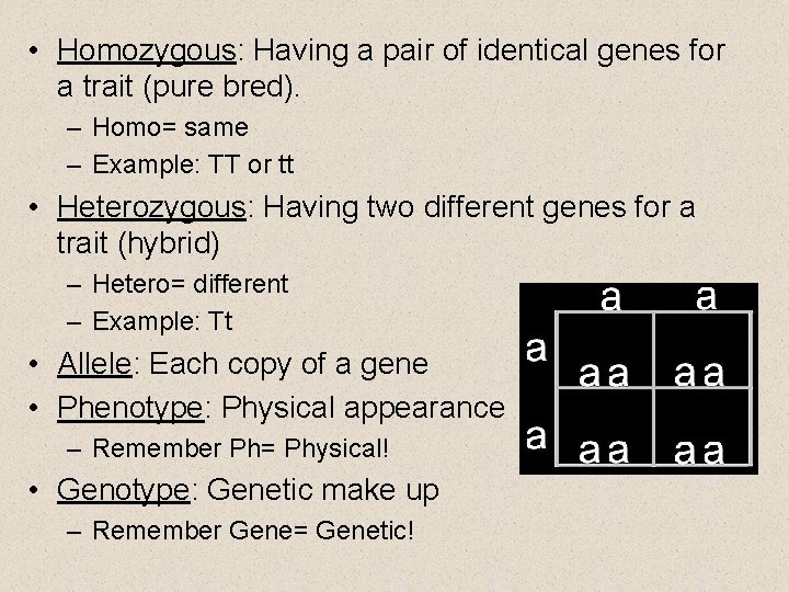 • Homozygous: Having a pair of identical genes for a trait (pure bred).