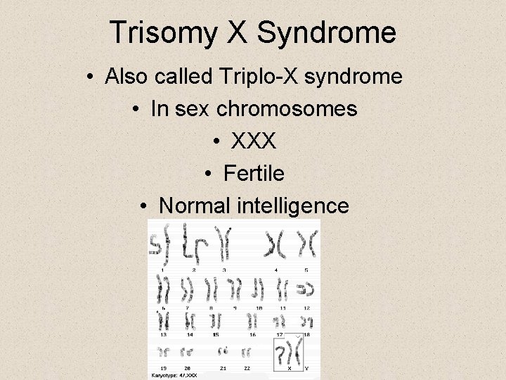 Trisomy X Syndrome • Also called Triplo-X syndrome • In sex chromosomes • XXX