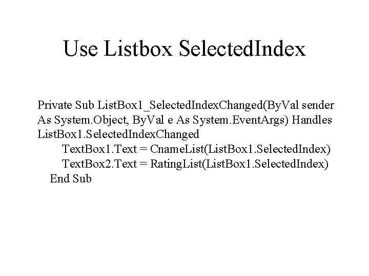 Use Listbox Selected. Index Private Sub List. Box 1_Selected. Index. Changed(By. Val sender As