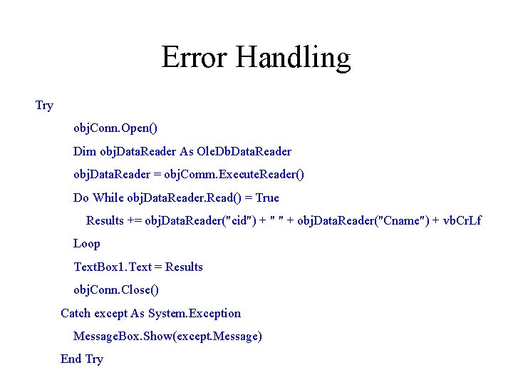 Error Handling Try obj. Conn. Open() Dim obj. Data. Reader As Ole. Db. Data.