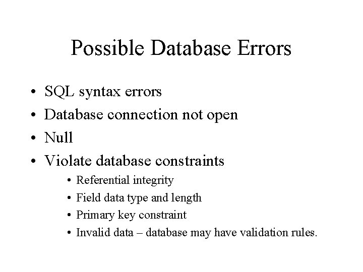 Possible Database Errors • • SQL syntax errors Database connection not open Null Violate