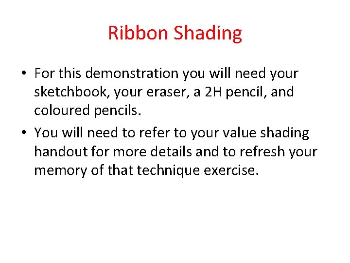 Ribbon Shading • For this demonstration you will need your sketchbook, your eraser, a