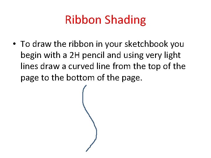 Ribbon Shading • To draw the ribbon in your sketchbook you begin with a