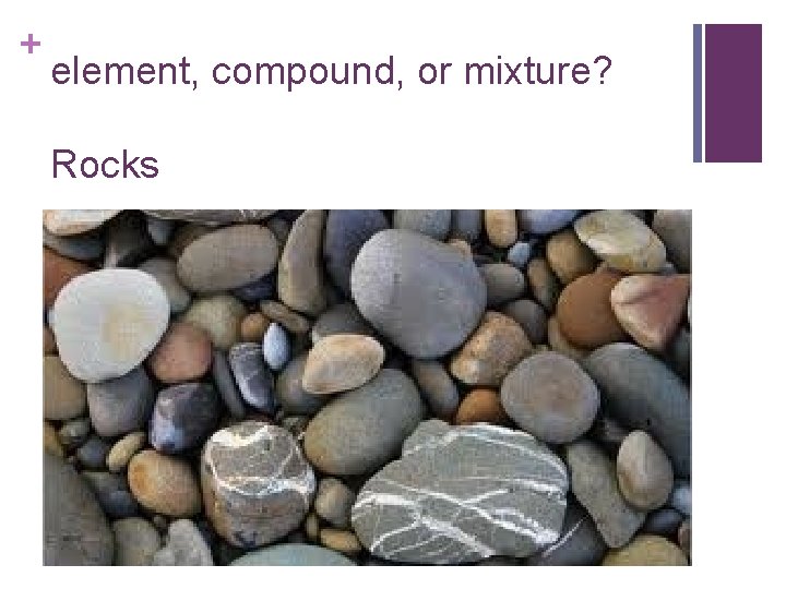 + element, compound, or mixture? Rocks 