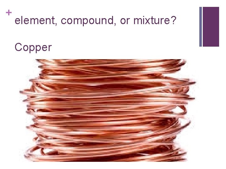 + element, compound, or mixture? Copper 