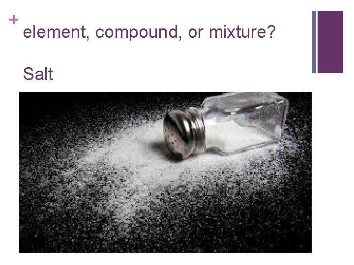 + element, compound, or mixture? Salt 