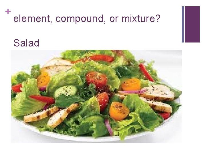 + element, compound, or mixture? Salad 