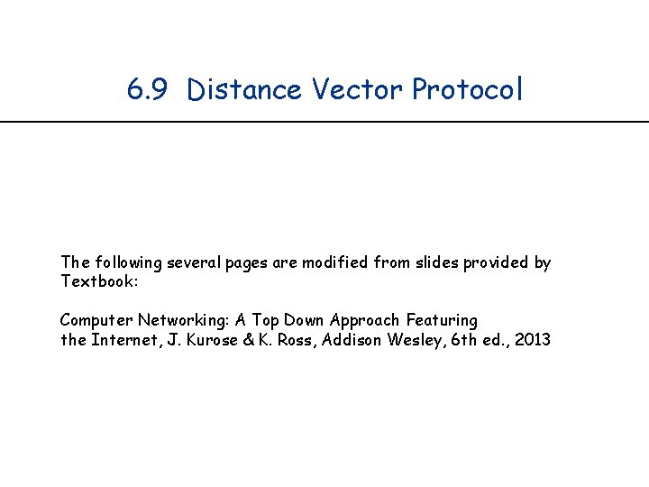 6. 9 Distance Vector Protocol The following several pages are modified from slides provided 6. 9 Distance Vector Protocol The following several pages are modified from slides provided