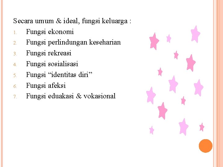 Secara umum & ideal, fungsi keluarga : 1. Fungsi ekonomi 2. Fungsi perlindungan keseharian