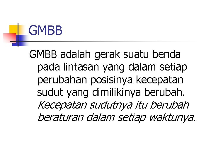 GMBB adalah gerak suatu benda pada lintasan yang dalam setiap perubahan posisinya kecepatan sudut
