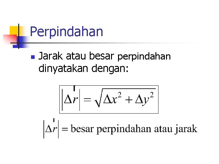 Perpindahan n Jarak atau besar perpindahan dinyatakan dengan: 