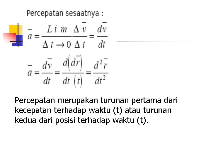 Percepatan merupakan turunan pertama dari kecepatan terhadap waktu (t) atau turunan kedua dari posisi