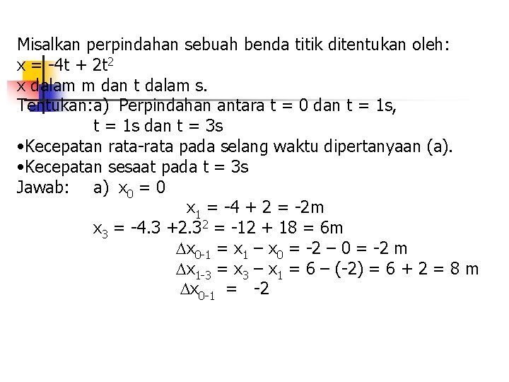 Misalkan perpindahan sebuah benda titik ditentukan oleh: x = -4 t + 2 t