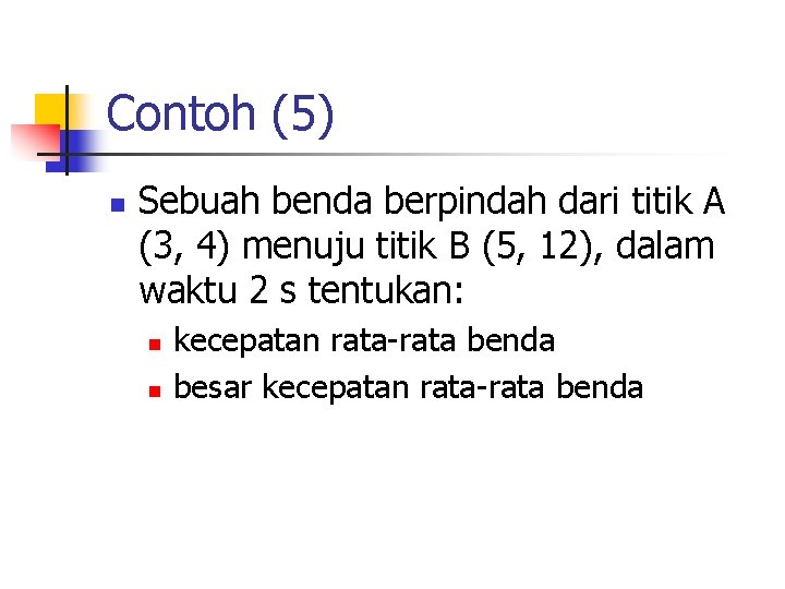 Contoh (5) n Sebuah benda berpindah dari titik A (3, 4) menuju titik B