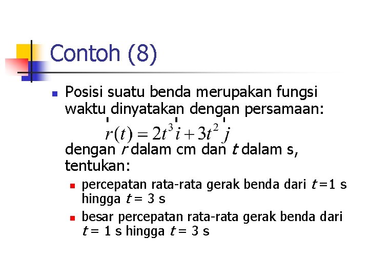 Contoh (8) n Posisi suatu benda merupakan fungsi waktu dinyatakan dengan persamaan: dengan r