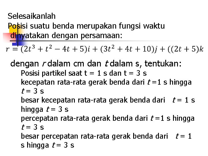 Selesaikanlah Posisi suatu benda merupakan fungsi waktu dinyatakan dengan persamaan: dengan r dalam cm