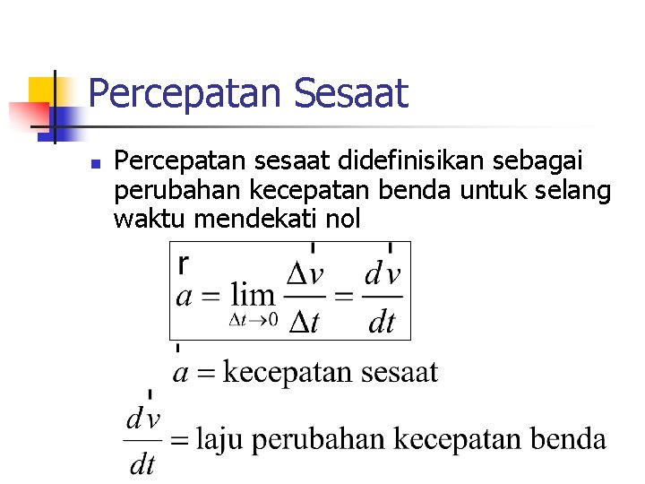 Percepatan Sesaat n Percepatan sesaat didefinisikan sebagai perubahan kecepatan benda untuk selang waktu mendekati