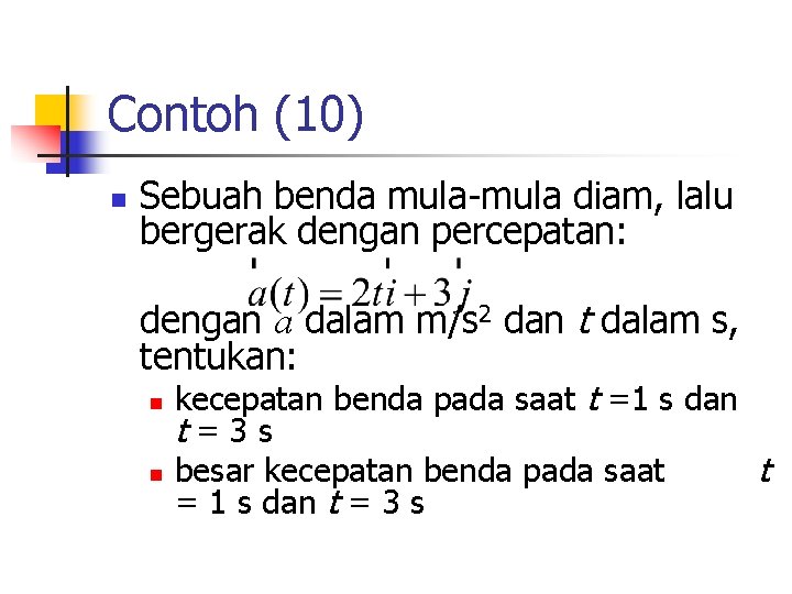 Contoh (10) n Sebuah benda mula-mula diam, lalu bergerak dengan percepatan: dengan a dalam