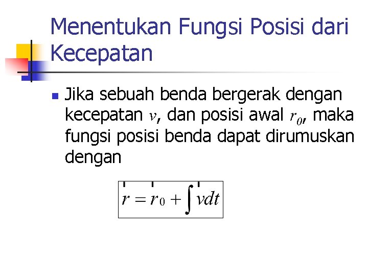 Menentukan Fungsi Posisi dari Kecepatan n Jika sebuah benda bergerak dengan kecepatan v, dan