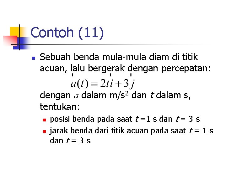 Contoh (11) n Sebuah benda mula-mula diam di titik acuan, lalu bergerak dengan percepatan: