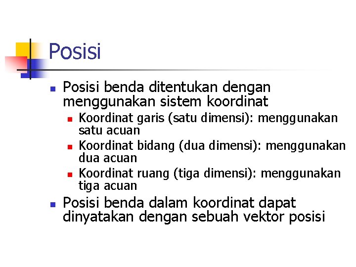 Posisi n Posisi benda ditentukan dengan menggunakan sistem koordinat n n Koordinat garis (satu