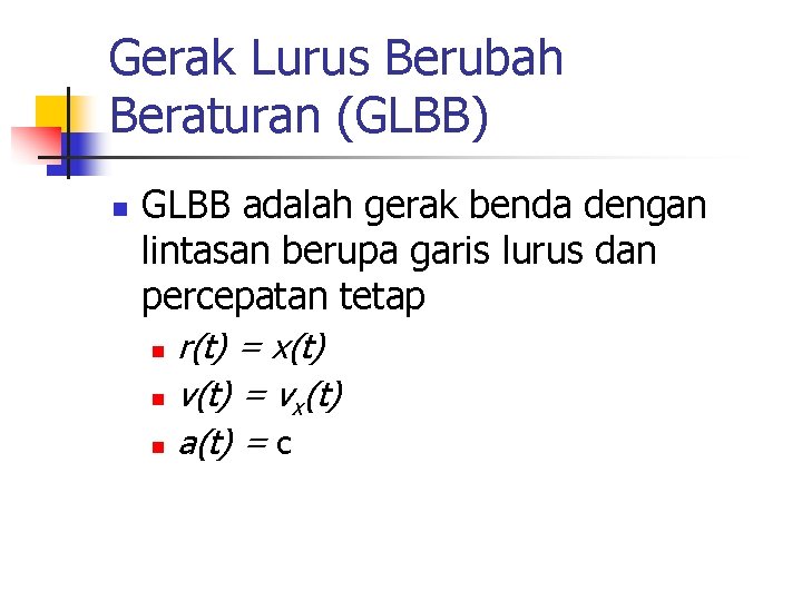 Gerak Lurus Berubah Beraturan (GLBB) n GLBB adalah gerak benda dengan lintasan berupa garis