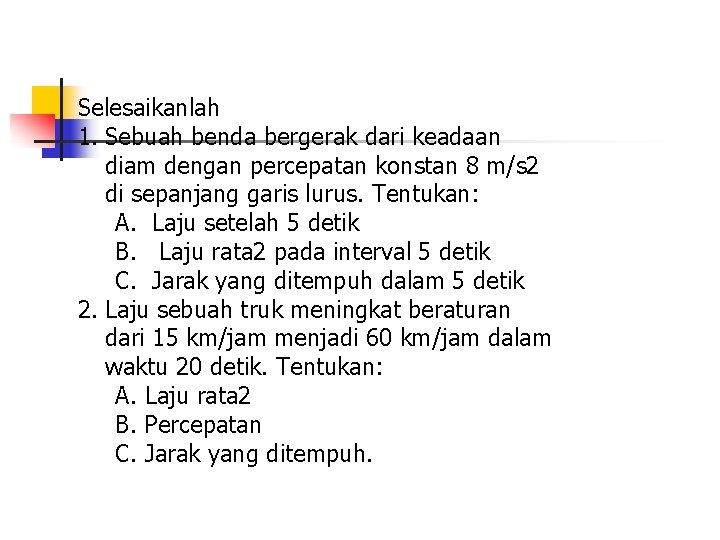 Selesaikanlah 1. Sebuah benda bergerak dari keadaan diam dengan percepatan konstan 8 m/s 2