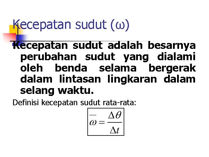 Kecepatan sudut (ω) Kecepatan sudut adalah besarnya perubahan sudut yang dialami oleh benda selama