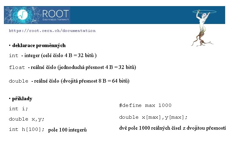 ROOT https: //root. cern. ch/documentation • deklarace proměnných int - integer (celé číslo 4