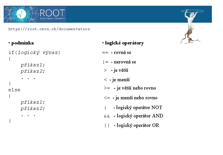 ROOT https: //root. cern. ch/documentation • podmínka • logické operátory if(logický výraz) { příkaz