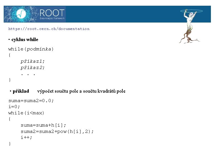 ROOT https: //root. cern. ch/documentation • cyklus while(podmínka) { příkaz 1; příkaz 2; .