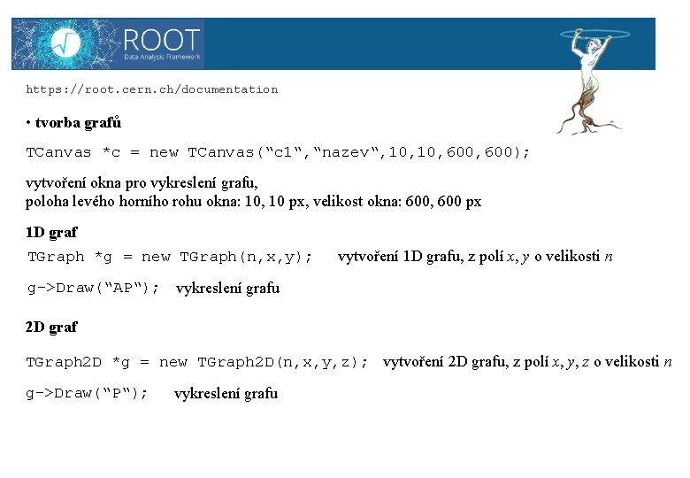 ROOT https: //root. cern. ch/documentation • tvorba grafů TCanvas *c = new TCanvas(“c 1“,