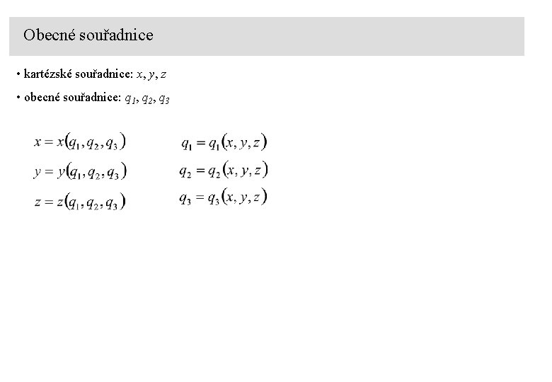 Obecné souřadnice • kartézské souřadnice: x, y, z • obecné souřadnice: q 1, q